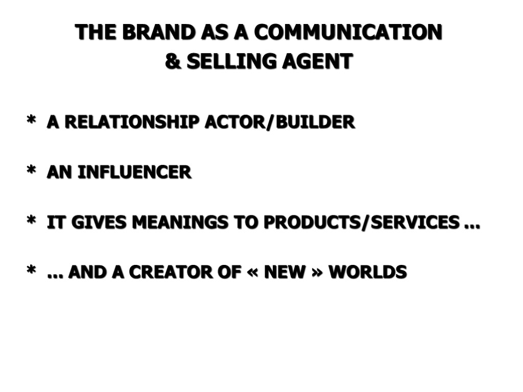 THE BRAND AS A COMMUNICATION & SELLING AGENT * A RELATIONSHIP ACTOR/BUILDER * AN